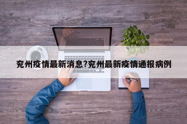 兖州疫情最新消息?兖州最新疫情通报病例